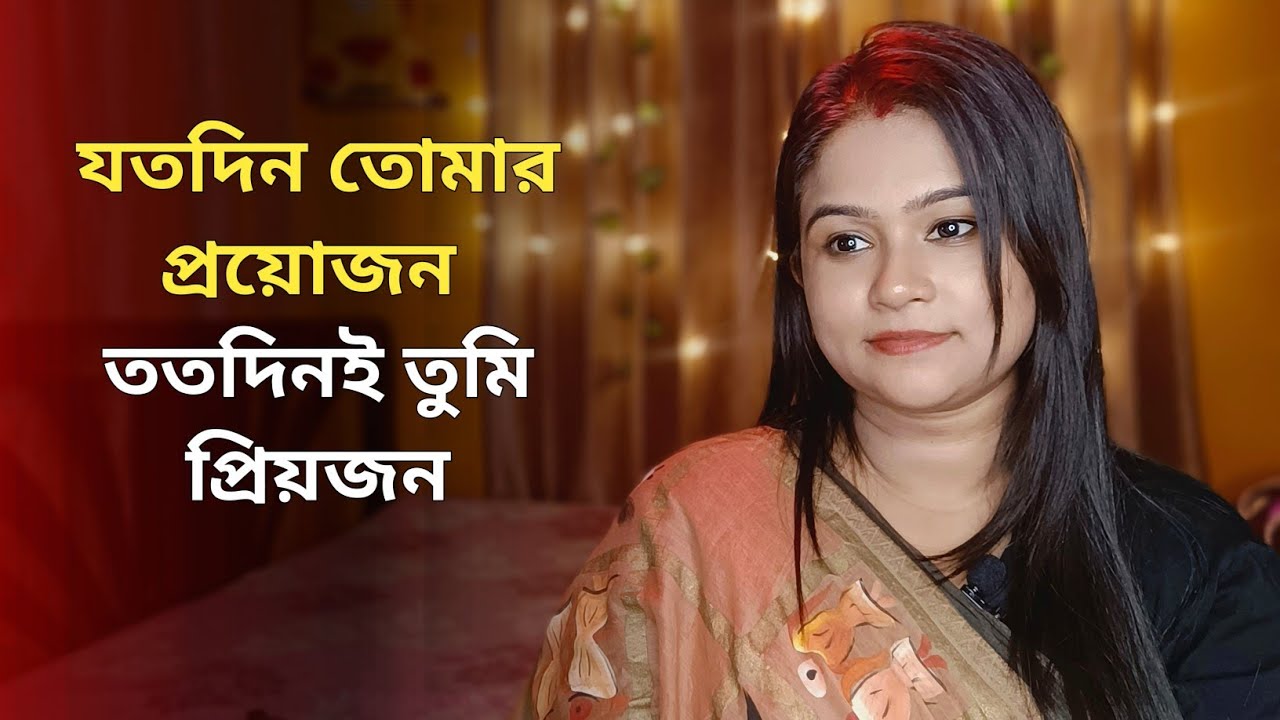 যতদিন তোমার প্রয়োজন ততদিনই তুমি প্রিয়জন