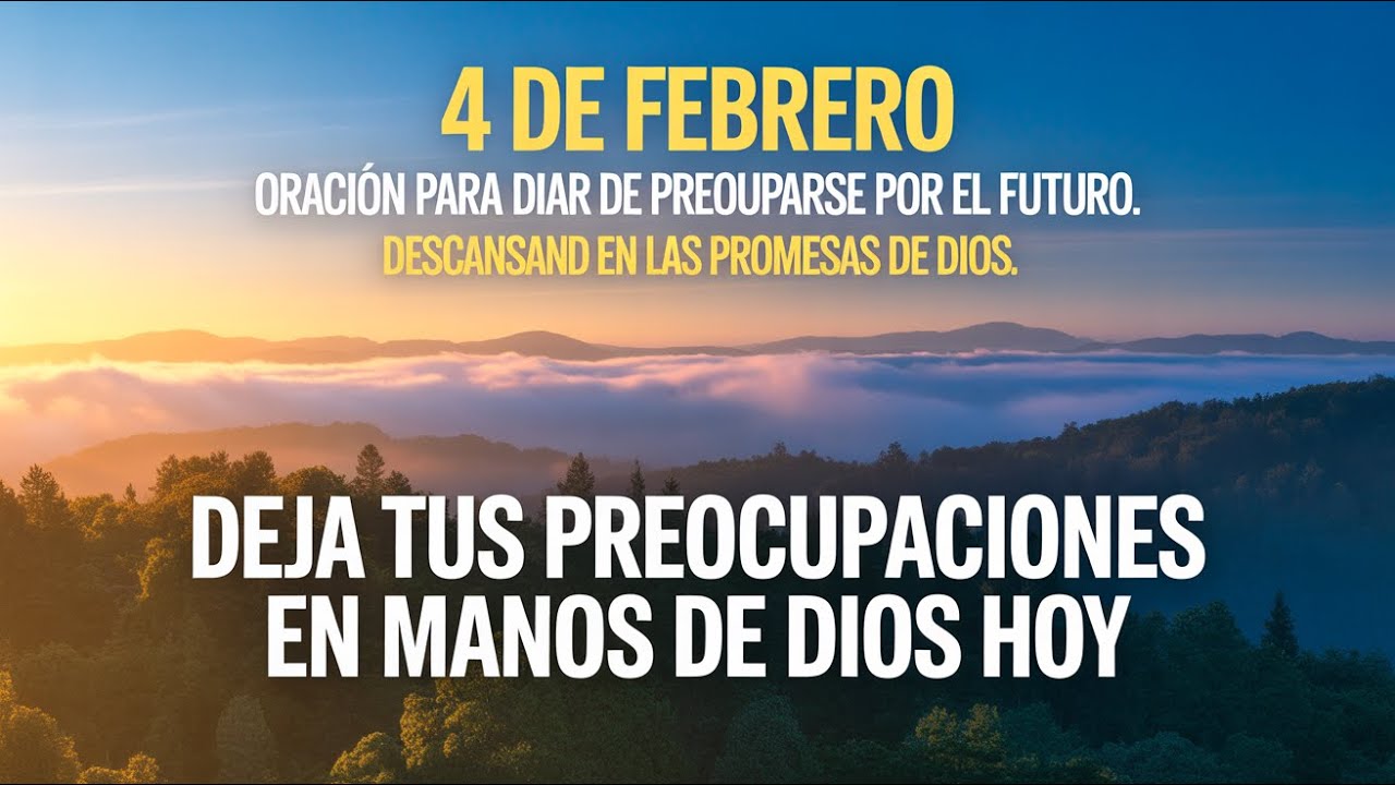 4 de febrero | Oración para dejar de preocuparse por el futuro | Descansando en las promesas de Di