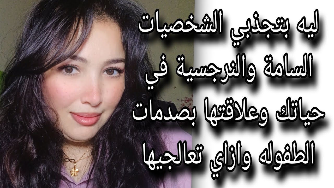 ليه بتجذبي الشخصيات السامة والنرجسية في حياتك وازاي تعالجيها .. 