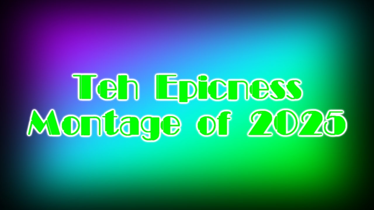 Teh Epicness Montage of 2025