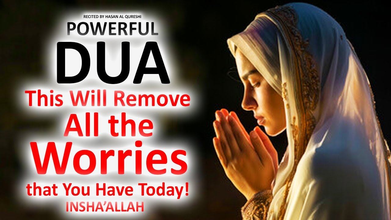 JUST BY LISTENING TO THIS VERY POWERFUL DUA WILL REMOVE ALL THE WORRIES THAT YOU HAVE TODAY!