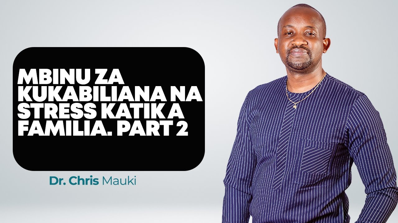 Dr. Chris Mauki: Mbinu za kukabiliana na stress katika familia. Part 2