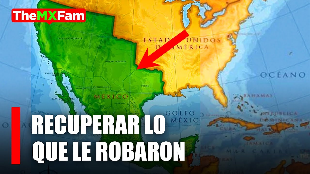 Así podría recuperar México el territorio que le quitó EE.UU. | TheMXFam