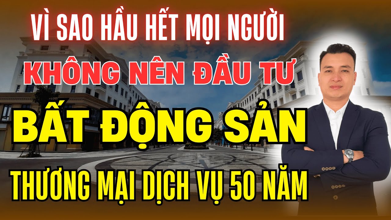 Vì Sao HẦU HẾT Mọi Người Không Nên Đầu Tư Vào Loại Hình Bất Động Sản Thương Mại Dịch Vụ 50 Năm