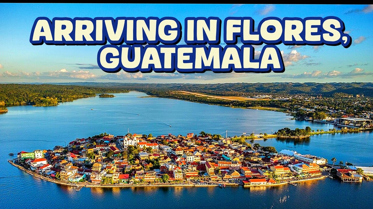 Arriving in Flores, Guatemala- Wow!