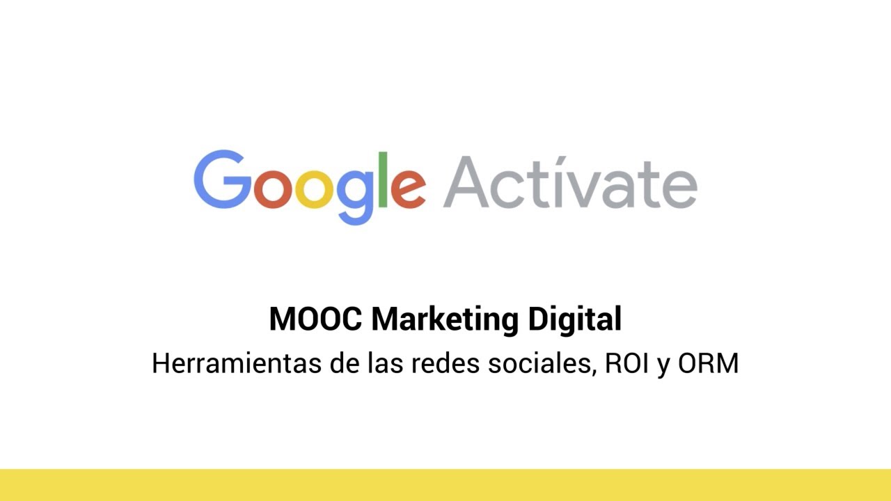 MOOC Marketing Digital - 8.3 Herramientas de medición de redes sociales, ROI y ORM - Google Actívate