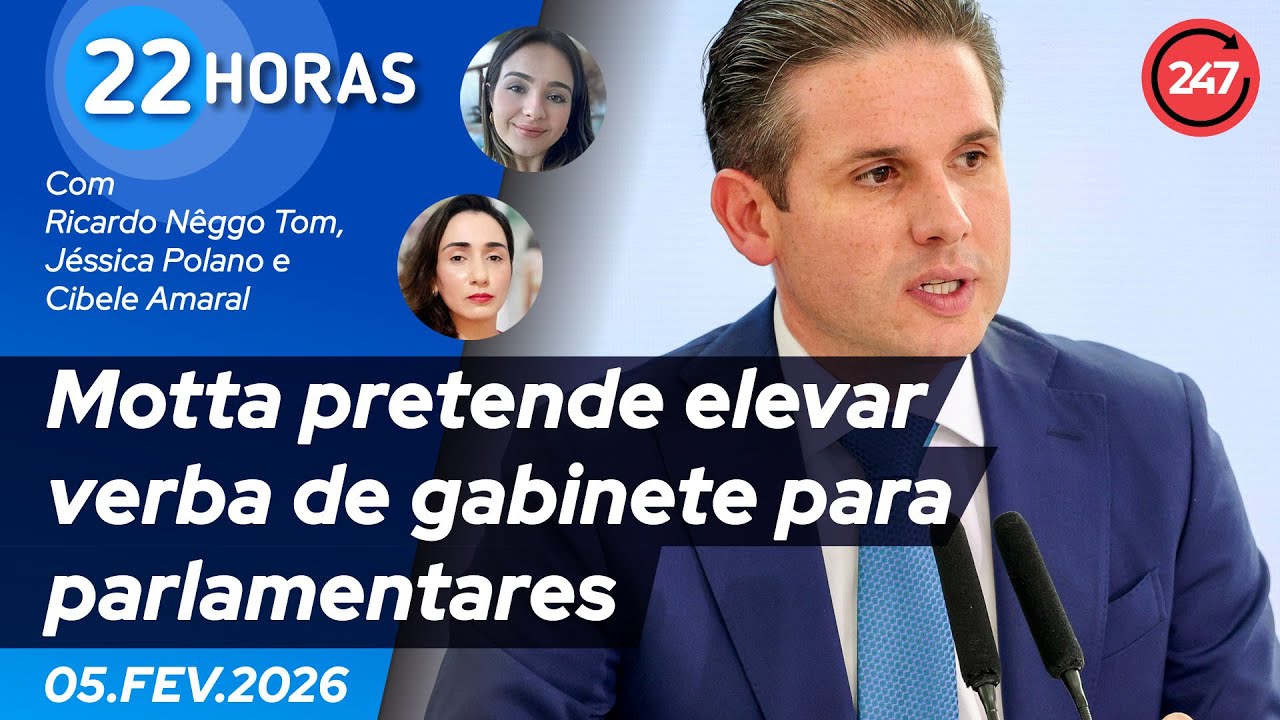22 horas - Motta pretende elevar verba de gabinete para parlamentares 5.2.26