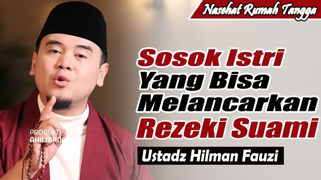 Sosok Istri yang Menjadi Sebab Datangnya Rezeki Suami ~ Ustadz Hilman Fauzi Terbaru