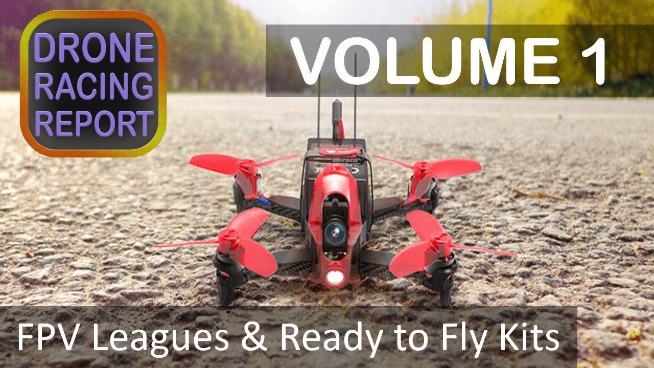 "FPV Drone Racing & Ready-to-fly (RTF) Kits" - Drone Racing Report | Volume 1