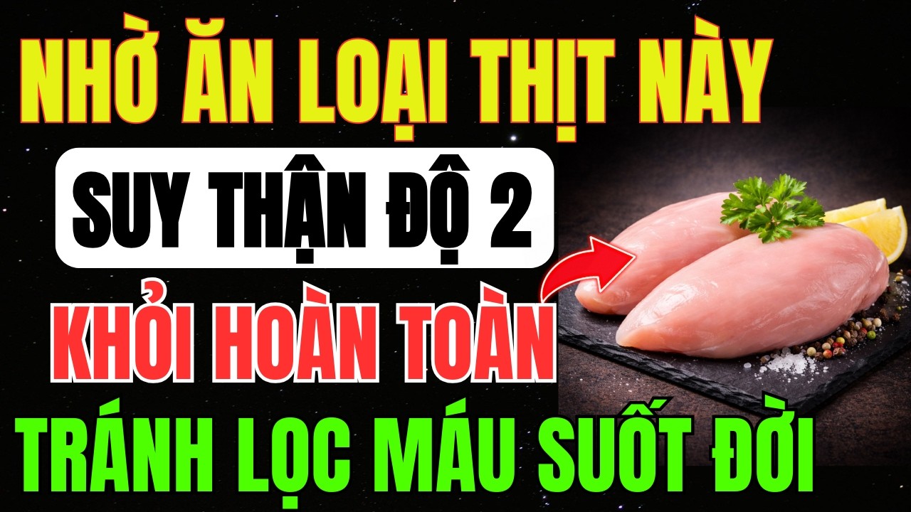 SAI LẦM KIÊNG THỊT KHI THẬN YẾU Và LOẠI THỊT Giúp CẮT ĐỨT SUY THẬN, Hạ CREATININE, Hết TIỂU ĐÊM