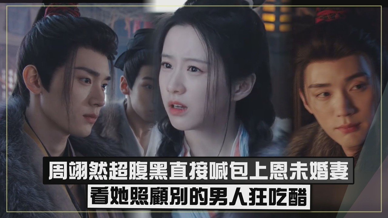 【江湖夜雨十年燈】周翊然超腹黑直接喊包上恩未婚妻 看她照顧別的男人狂吃醋