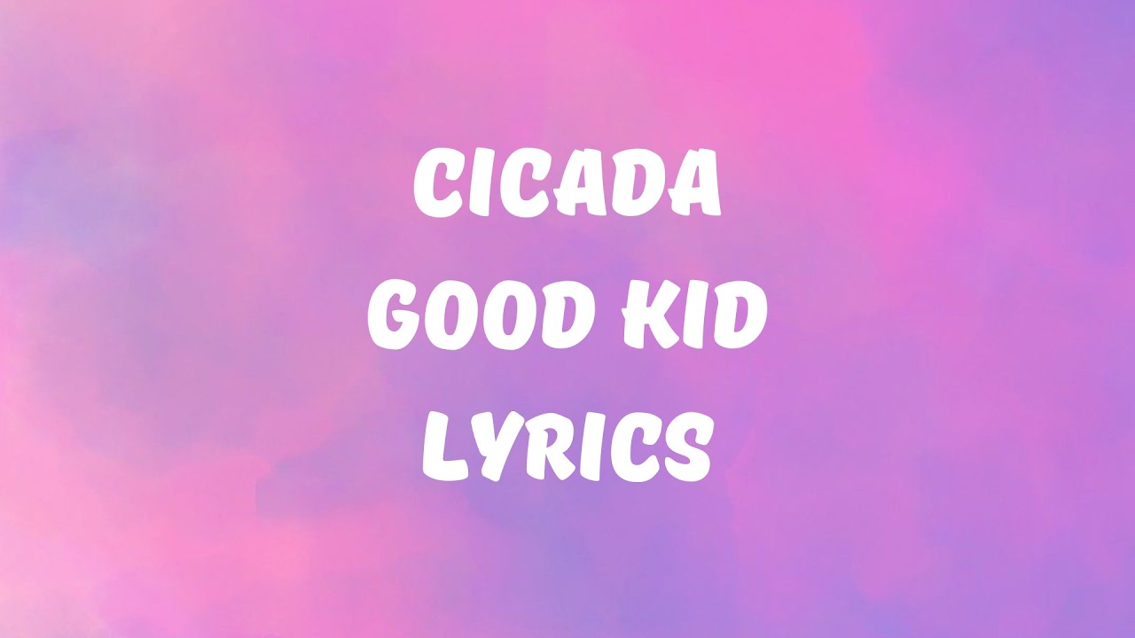 Good Kid - Cicada (Lyrics)