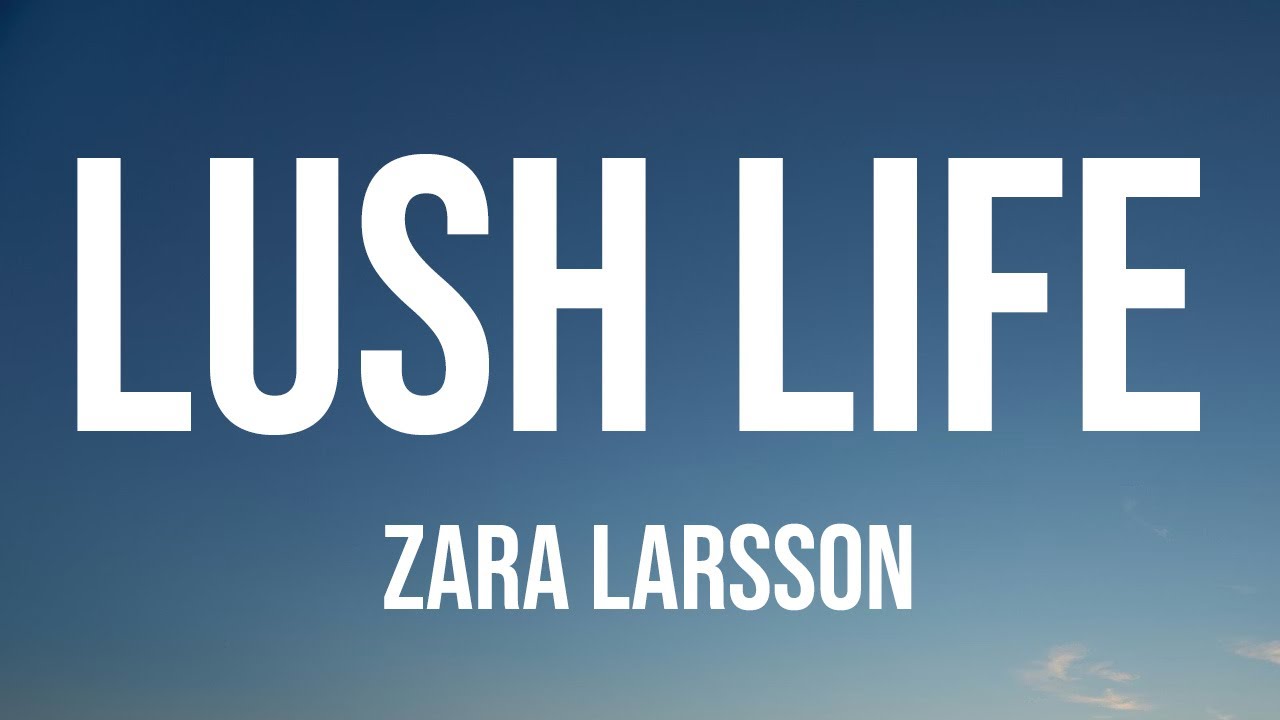 Zara Larsson - Lush Life (Lyrics)