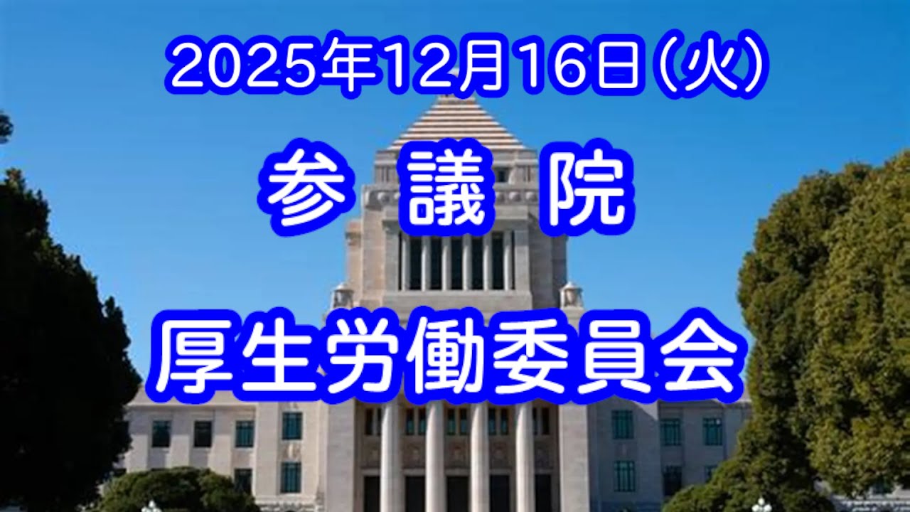 【国会中継録画】参議院 厚生労働委員会（2025/12/16）