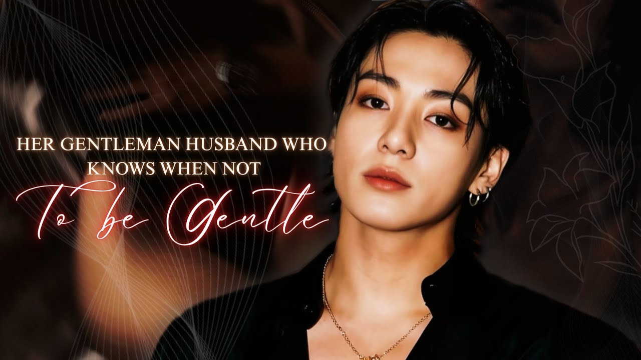 She loves a gentleman who knows when not to be gentle | #jungkookff |