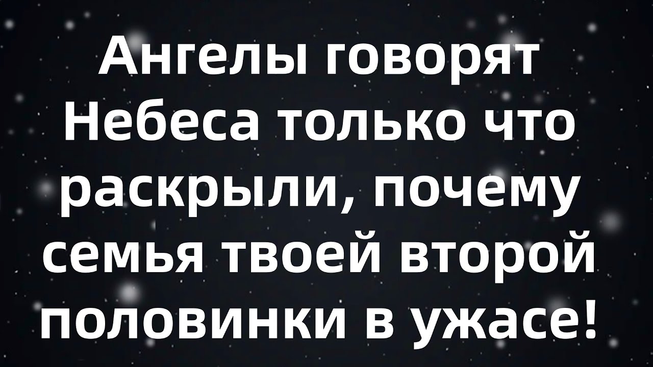 Ангелы говорят «Небеса только что раскрыли, почему семья твоей второй половинки в ужасе!