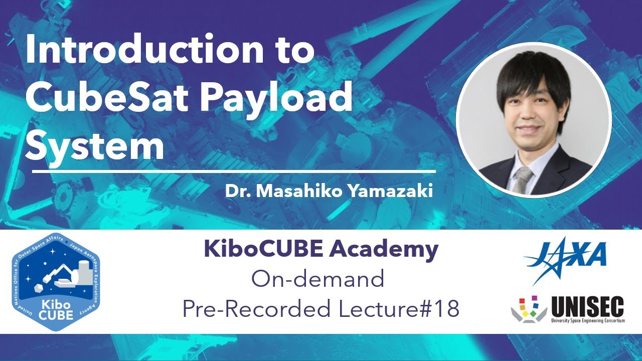 Lecture#18 Introduction to CubeSat Payload Systems (KiboCUBE Academy)