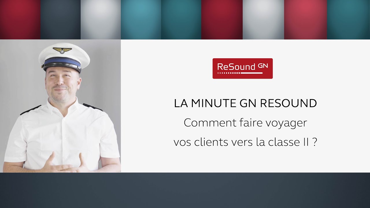 La minute GN ReSound - Comment faire voyager vos clients vers la classe II ?