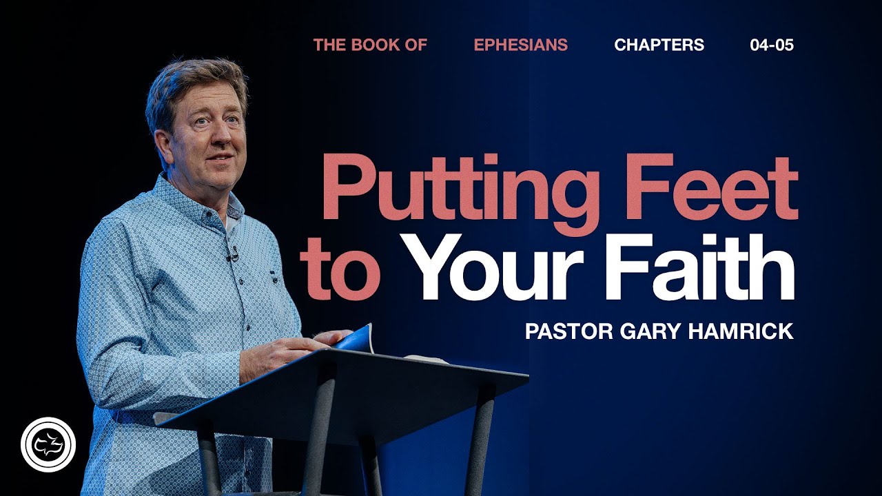 Putting Feet to Your Faith  |  Ephesians 4–5  |  Gary Hamrick