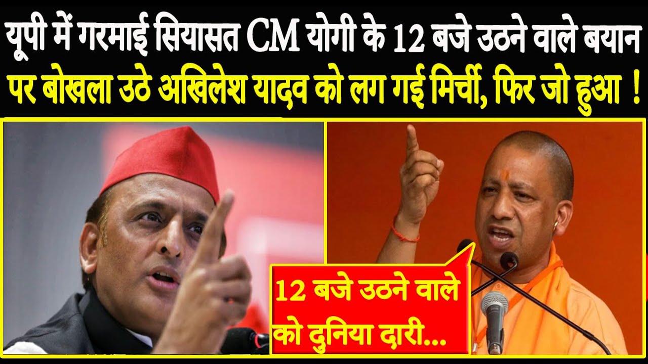 UP में गरमाई सियासत CM Yogi के 12 बजे उठने वाले बयान पर बोखला उठे Akhilesh Yadav लग गई मिर्ची, फिर..