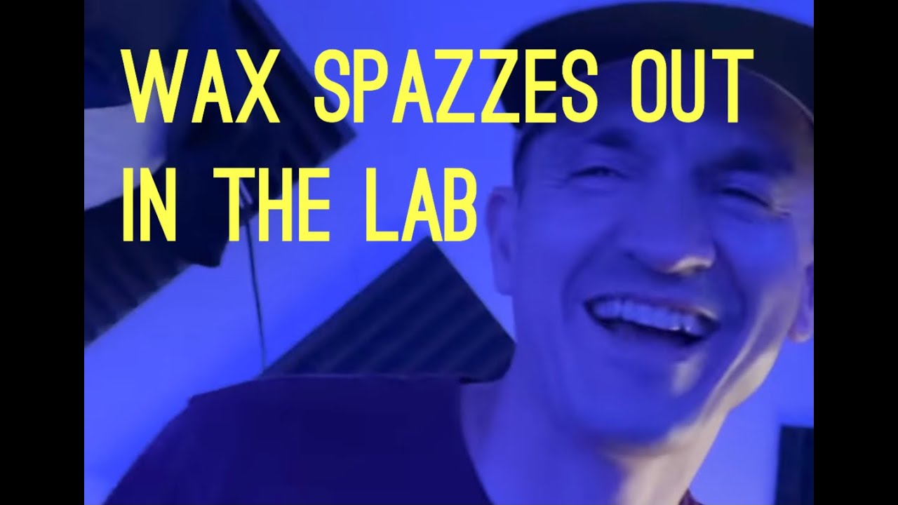 Wax Spazzes Out in the Lab!