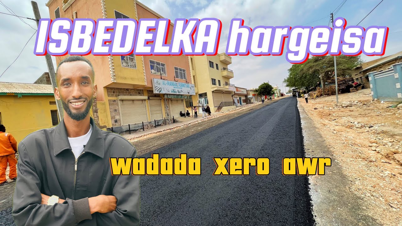 HARGEISA WADO MUHIIM AH  OO DAAMURKII LA SAARAYO XAAFADA XERO AWR iyo HORMARKA HARGEISA SOMALILAND