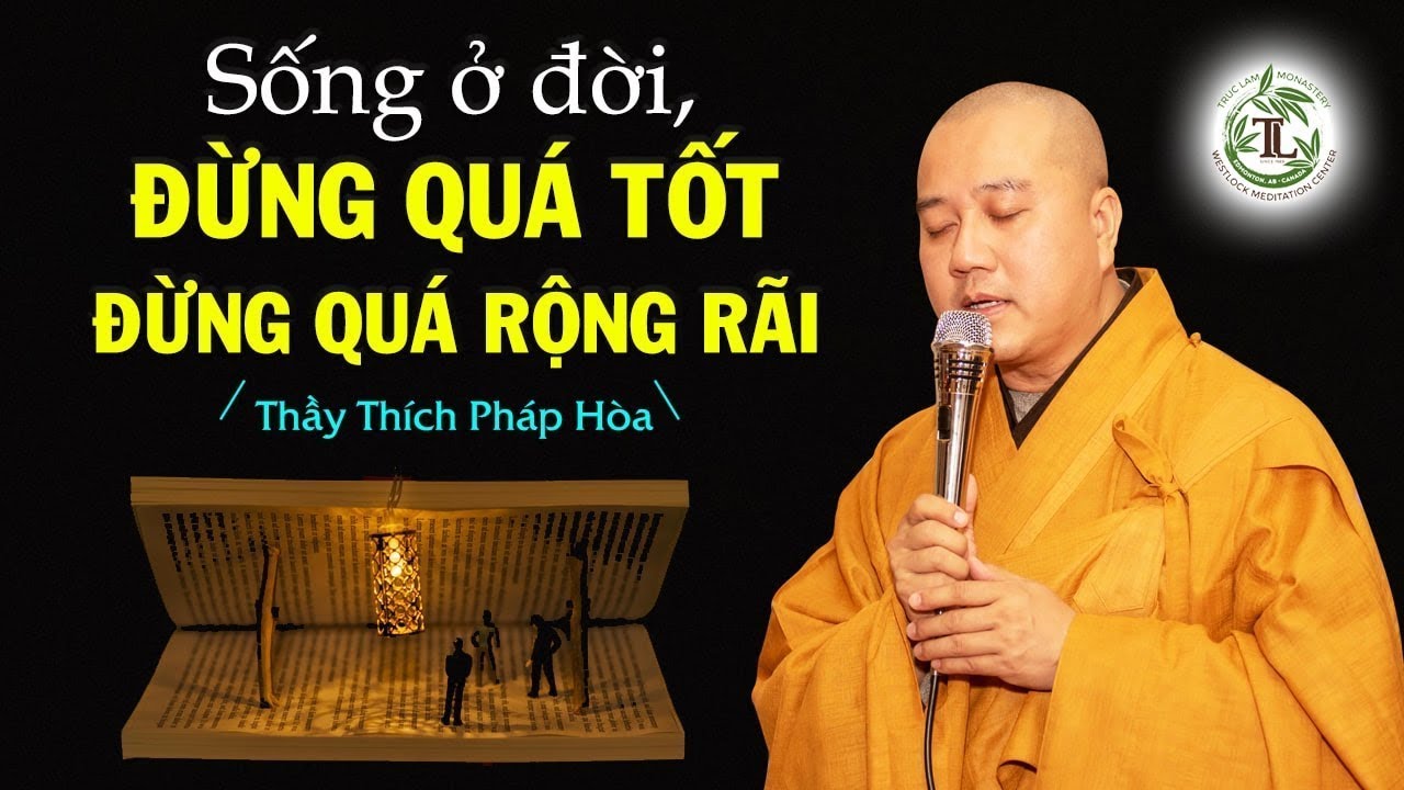 Sống ở đời, đừng sống quá tốt, cũng đừng quá rộng rãi - Thầy Thích Pháp Hòa