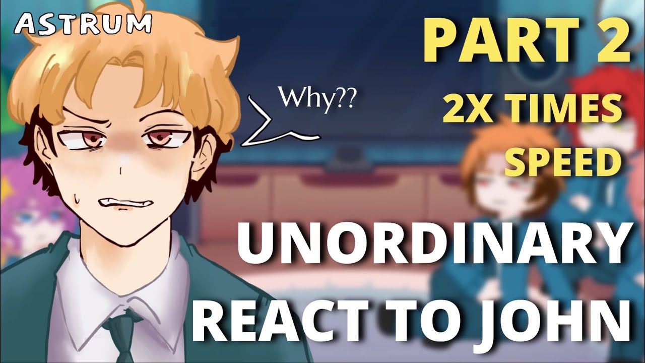 UnOrdinary react to John || Part 2/? || Gacha React || Angst || 2x Speed ||