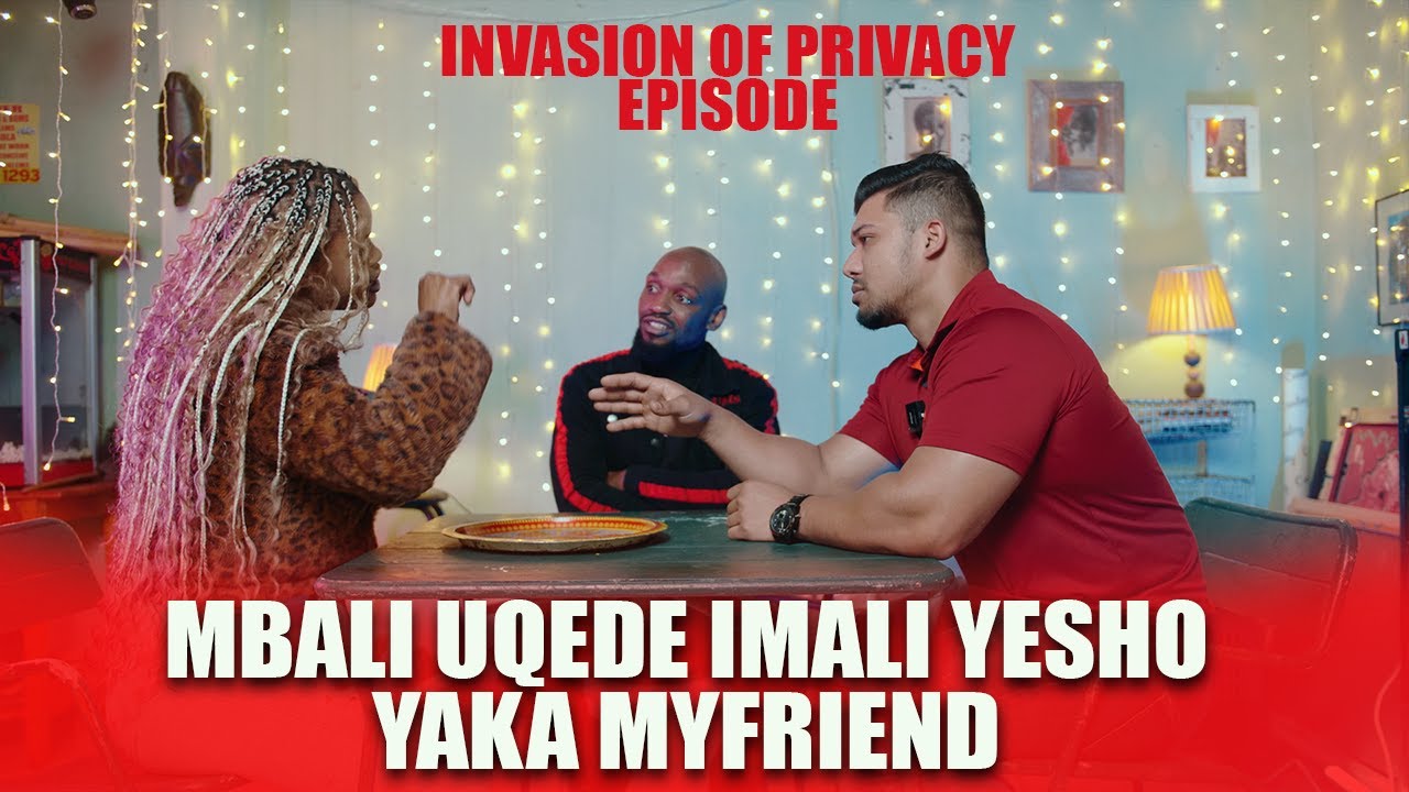INVASION OF PRIVACY THE UMJOLO SHOW EP 11 UMBALI UQEDA IMALI YONKE YAKA MY FRIEND
