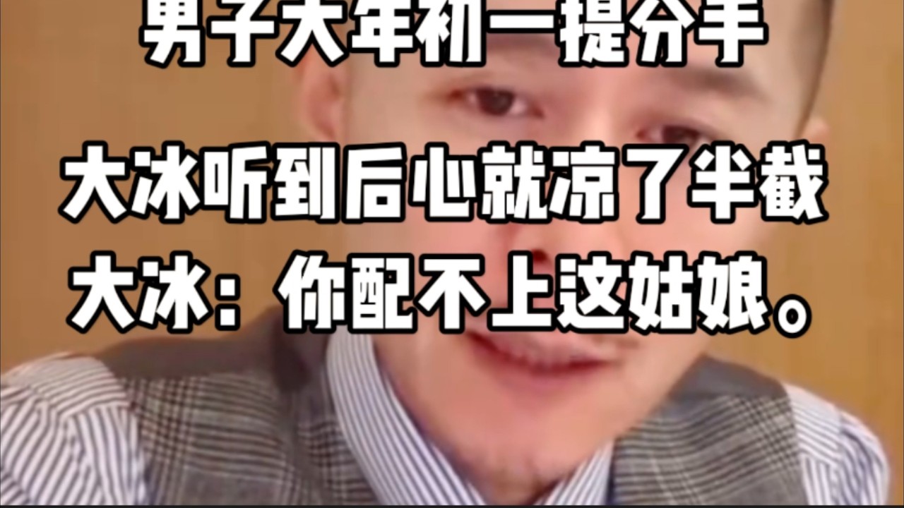 男子大年初一提分手，大冰听到后心就凉了半截。大冰：你配不上这姑娘