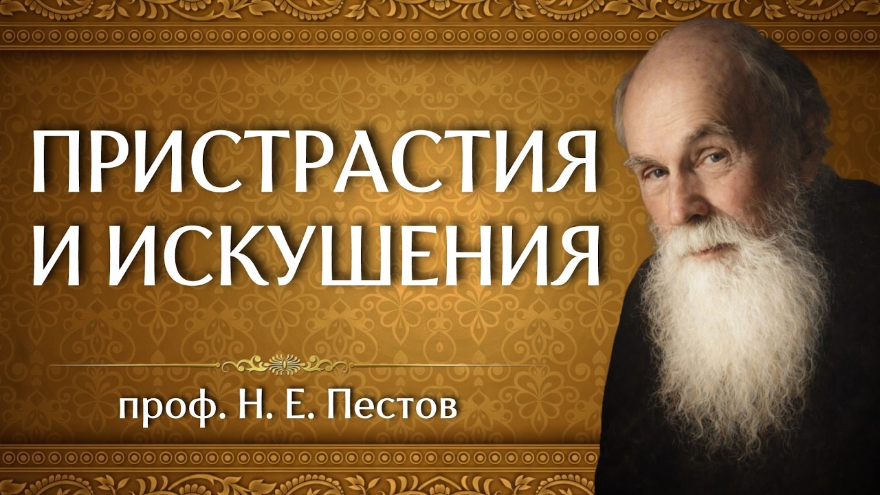 ПРИСТРАСТИЯ И ИСКУШЕНИЯ | проф. Н. Е. Пестов