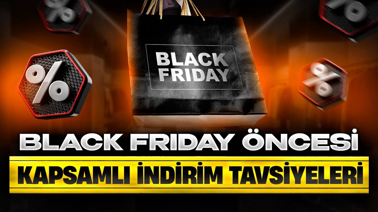 Black Friday Öncesi Kapsamlı İndirim Tavsiyeleri