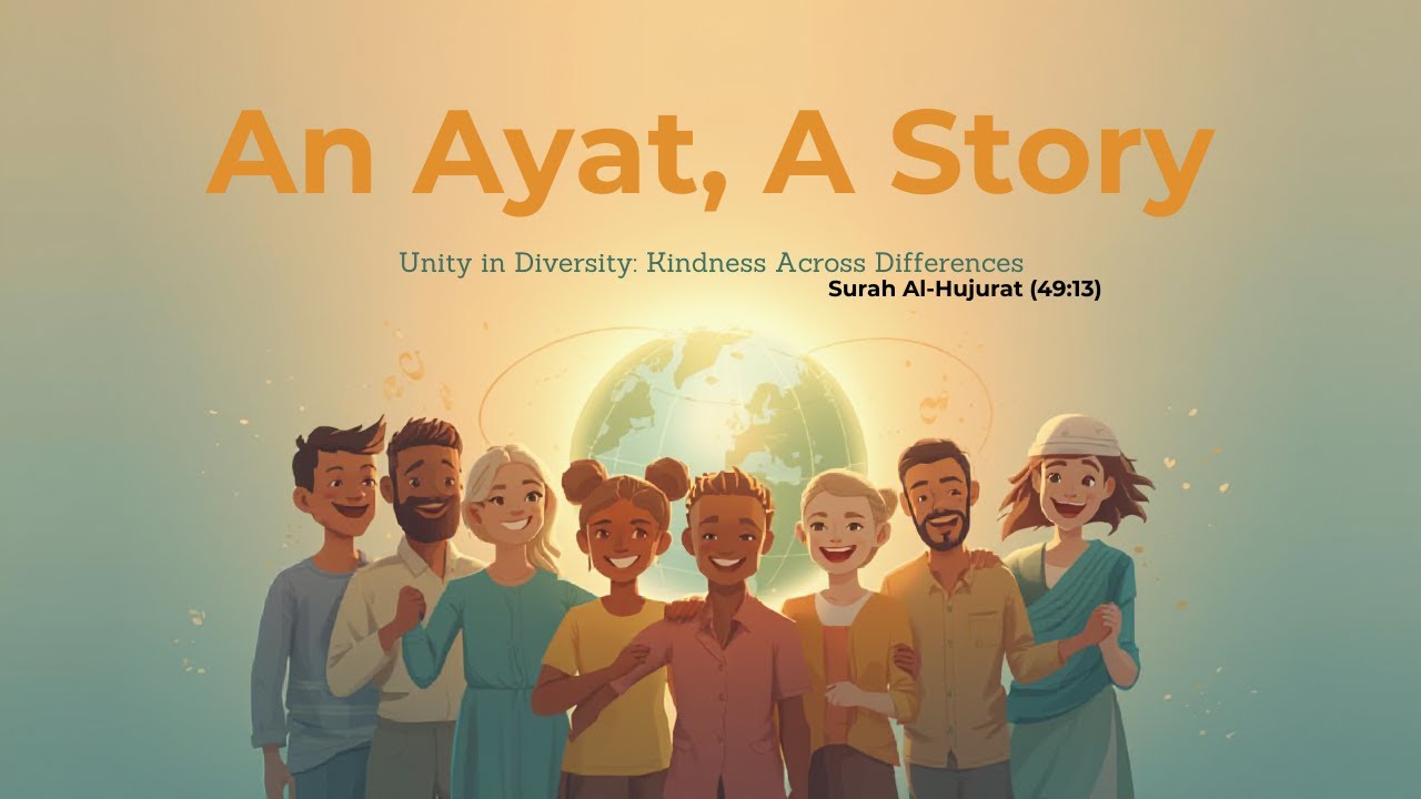 An Ayat, A Story | Unity in Diversity: Kindness Across Differences | Surah Al-Hujurat (49:13)