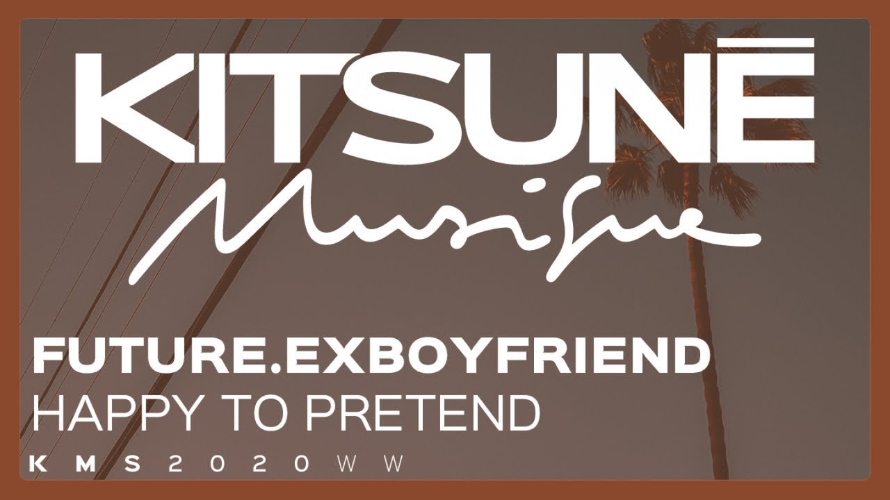 future.exboyfriend - Happy to Pretend | Kitsuné Musique