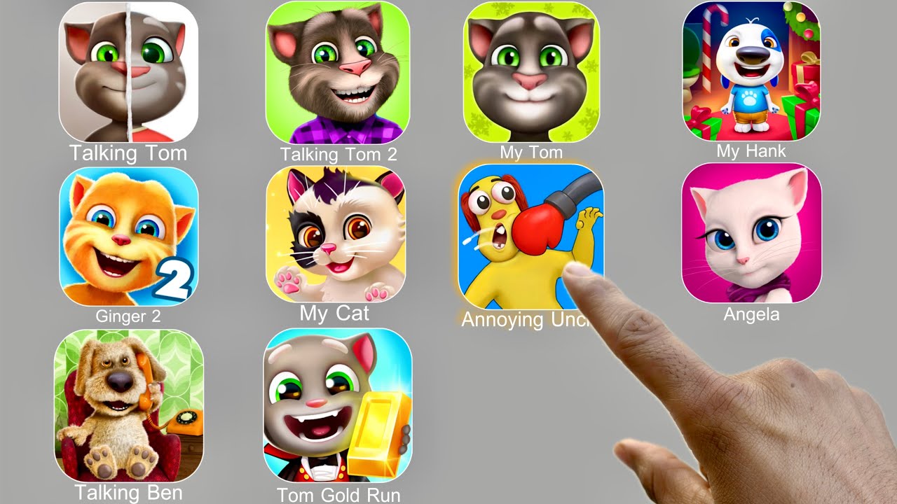 Talking Tom,Annoying Uncle,My Hank,Talking Angela,Talking Ginger,Talking Ben,Tom Gold Run,My Tom