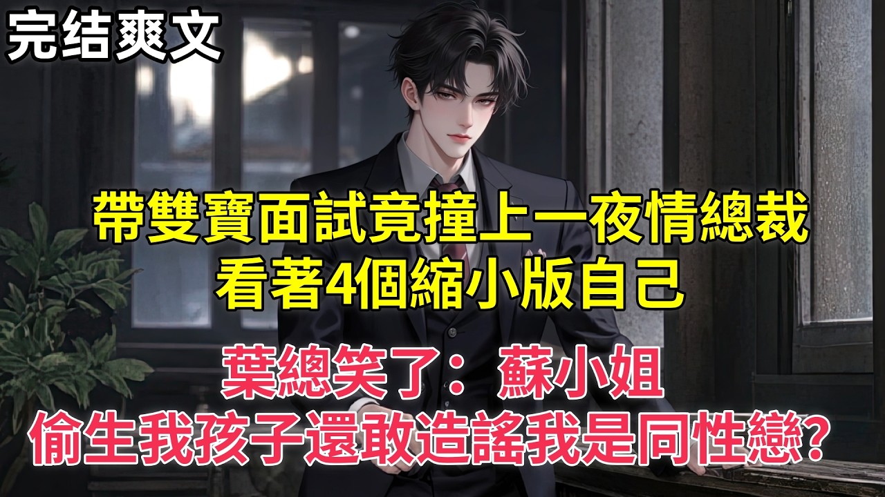 帶雙寶面試竟撞上一夜情總裁，看著4個縮小版自己，葉總笑了：蘇小姐，偷生我孩子還敢造謠我是同性戀？