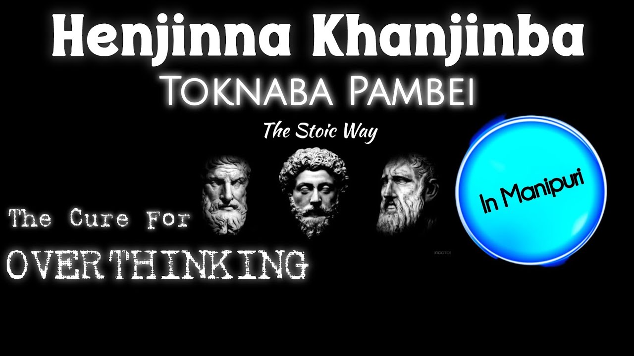 Wakhal Henjinna Khanjinba Toknaba Pambei - Stop Overthinking | The Stoic Way | Mit uisillaga tabiu