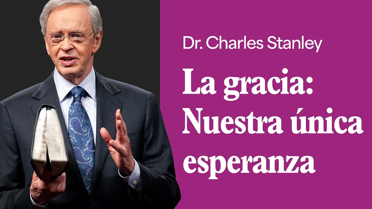 La gracia: Nuestra única esperanza – Dr. Charles Stanley