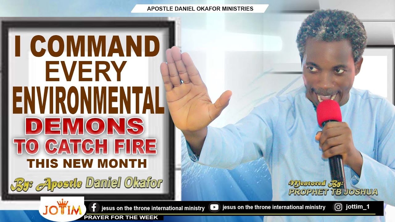 I COMMAND EVERY ENVIRONMENTAL DEMONS TO CATCH FIRE THIS NEW MONTH.(MENTORED BY T.B JOSHUA)