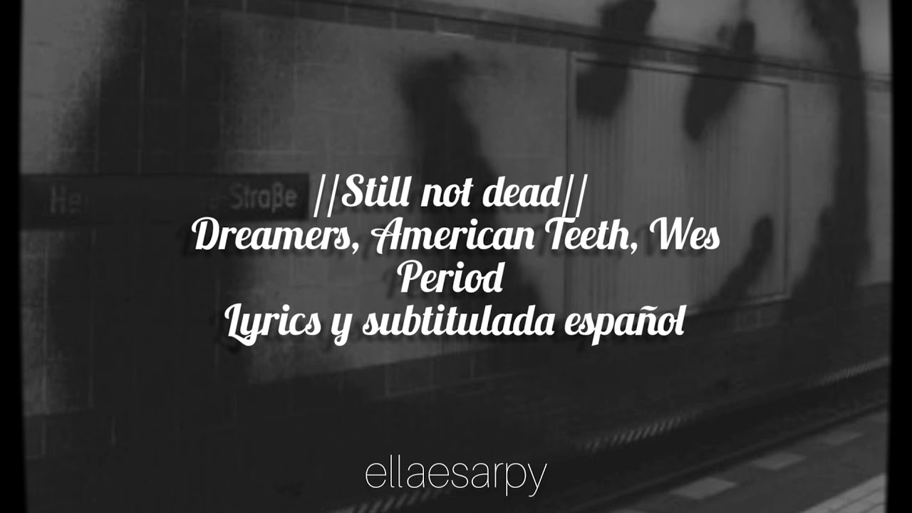 //Still not dead// Dreamers, American Teeth, Wes Period || lyrics y sub. español