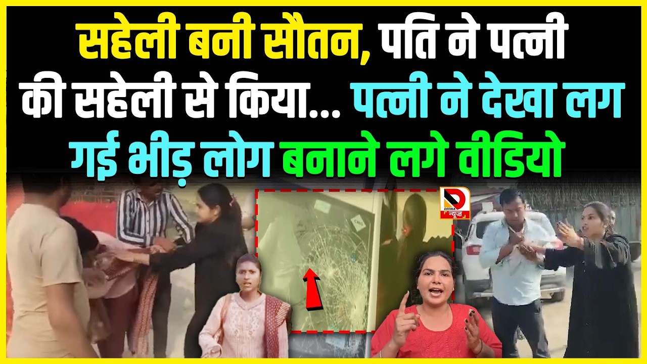सहेली बनी सौतन, पति ने पत्नी की सहेली से किया… पत्नी ने देखा लगगई भीड़ लोग बनाने लगे वीडियो