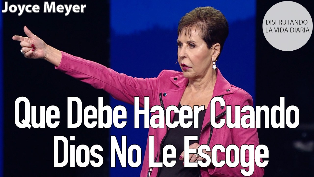 Que Debe Hacer Cuando Dios No Le Escoge | Joyce Meyer