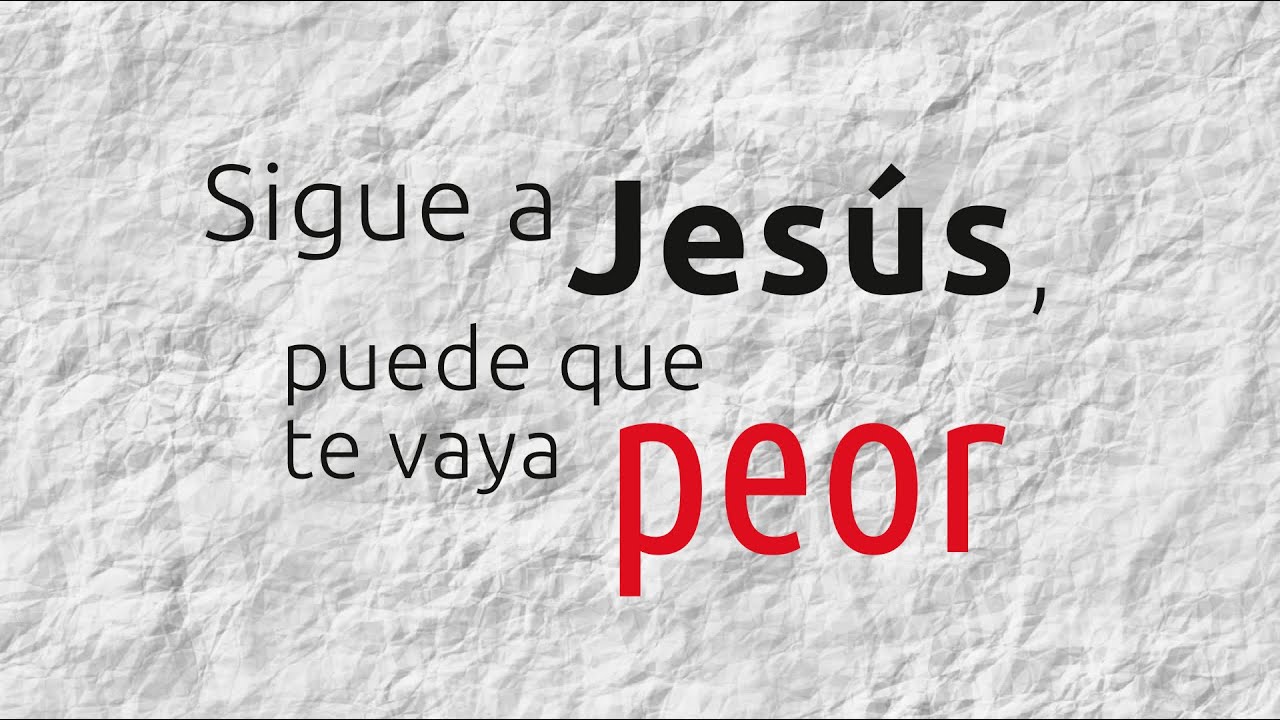 Sigue a Jesús, puede que te vaya peor