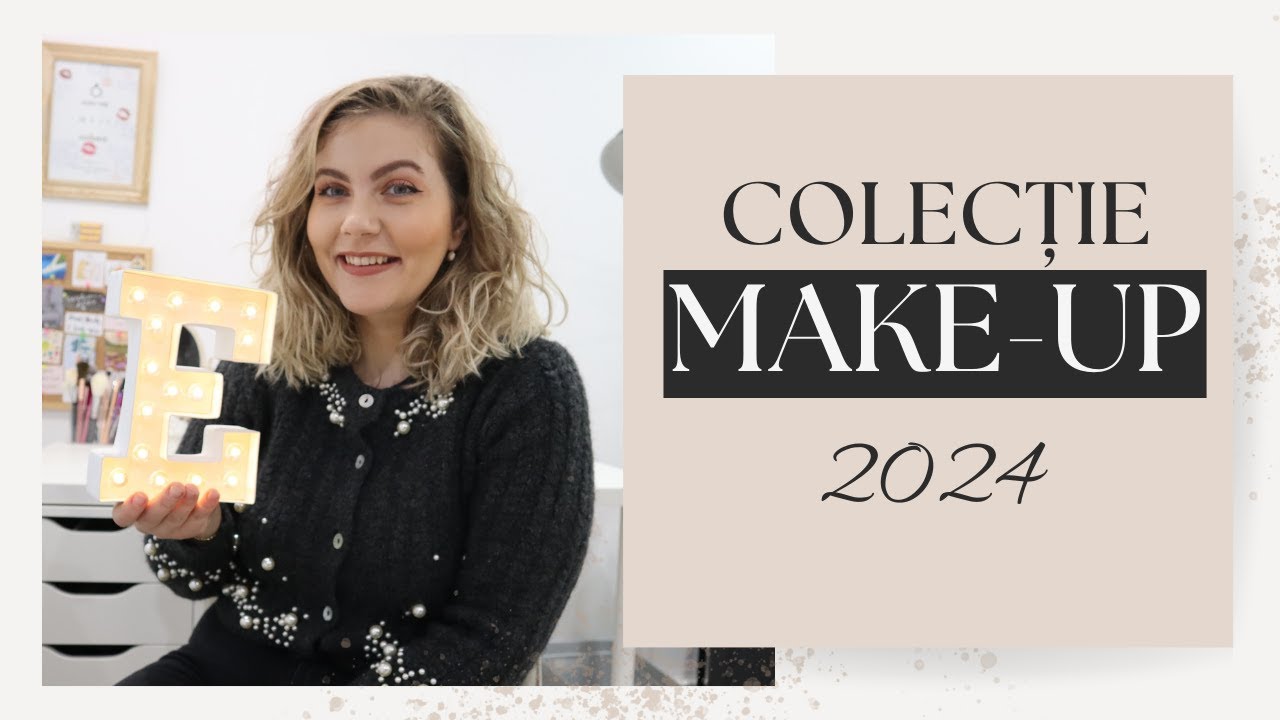 Colecția mea de make-up | Ediția 2024