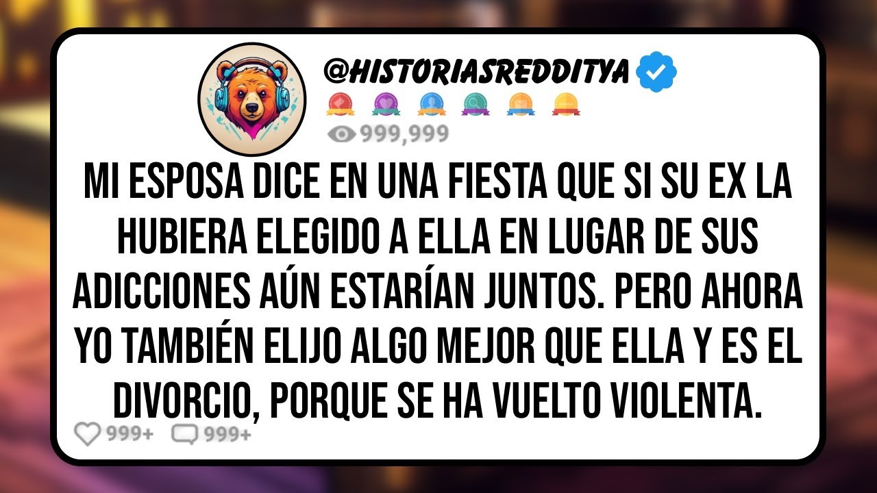 Mi ESPOSA Dice en una Fiesta que Si su Ex la Hubiera Elegido a Ella en Lugar de sus Adicciones ...