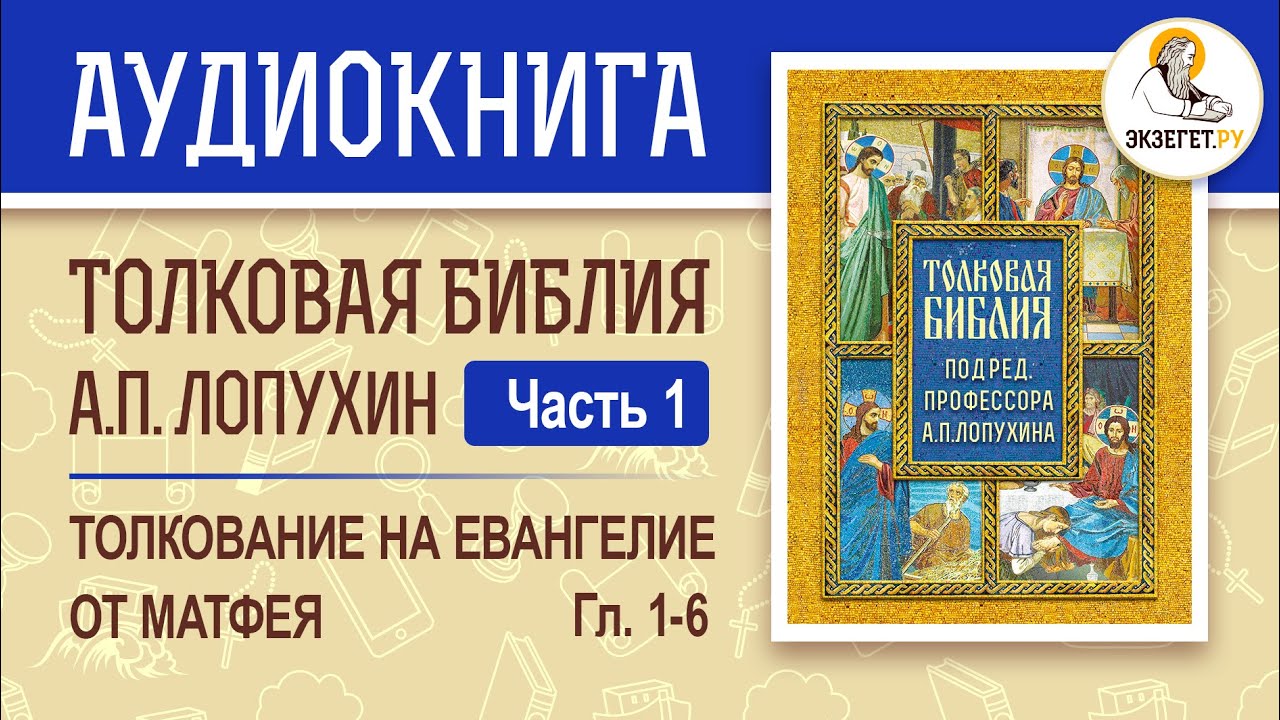 Аудиокнига Толковая Библия А.П. Лопухин (часть 1). Толкование на Евангелие от Матфея (главы 1-6).