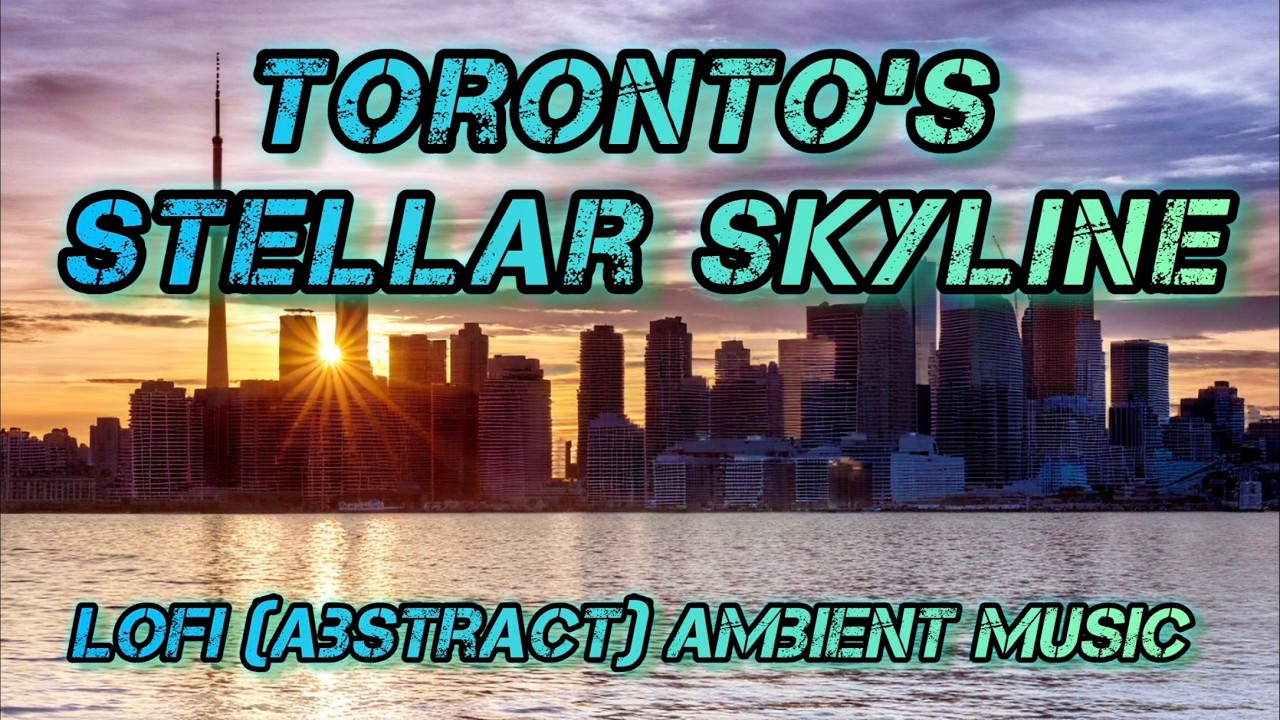 Toronto's Stellar Skyline | Lofi Ambient Series | Lofi To Relax Higher Above | 2026 Original Mix
