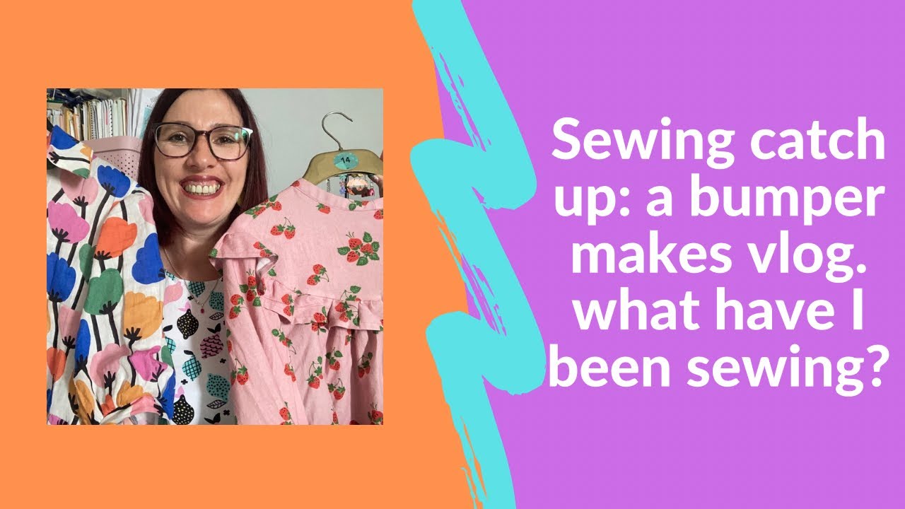 Sewing catch up: a bumper makes vlog. What have I been sewing?