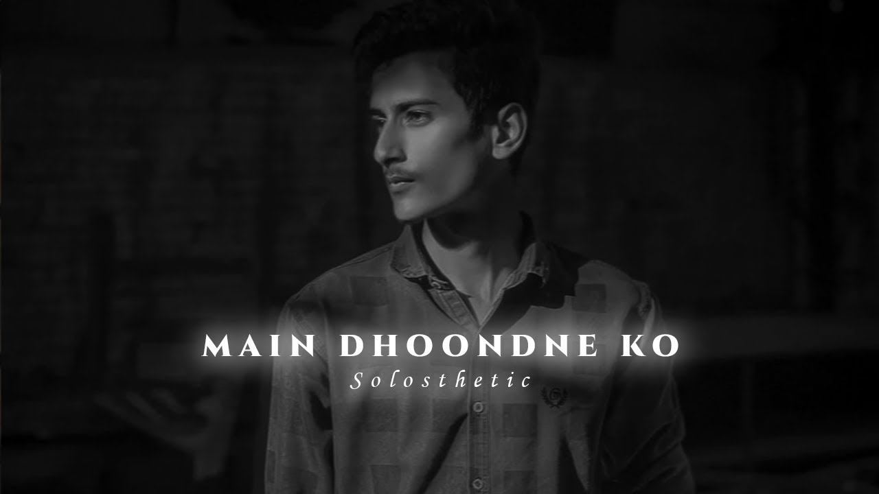 Main Dhoondne Ko | Slowed + Reverb | 𝐒𝐨𝐥𝐨𝐬𝐭𝐡𝐞𝐭𝐢𝐜