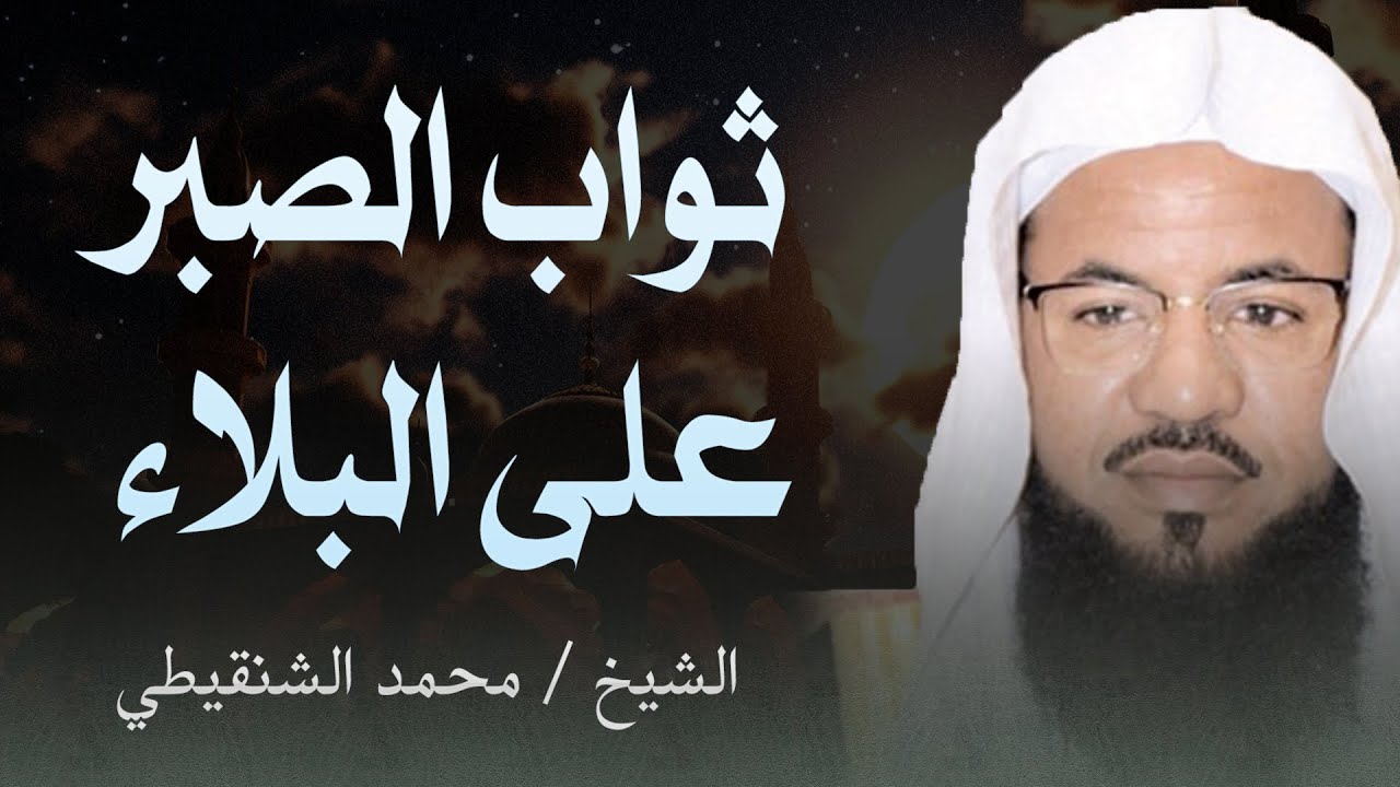لماذا يبتلينا الله؟وكيف يكون الصبر سببًا في رفعة الدرجات؟ ثواب الصبر على البلاء الشيخ محمد الشنقيطي